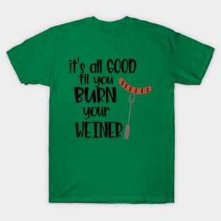 Its all good till you Burn your Weiner T-Shirt